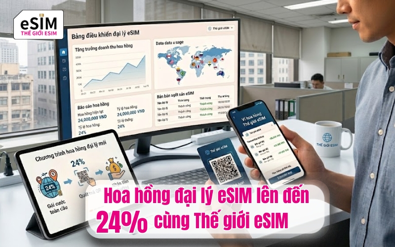 Hoa hồng đại lý eSIM lên đến 24% cùng Thế giới eSIM